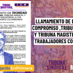 LLAMAMIENTO DE DIGNIDAD Y COMPROMISO, TRIBUNA SINDICAL Y TRIBUNA MAGISTERIAL A LOS TRABAJADORES COLOMBIANOS